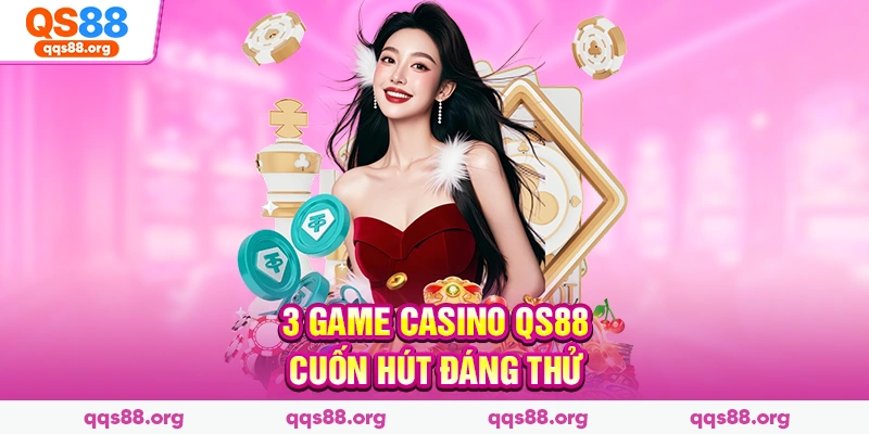 3 game Casino Qs88 cuốn hút đáng thử