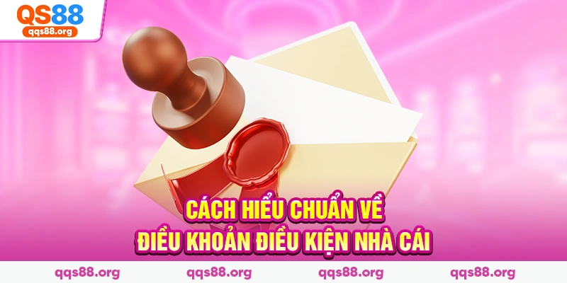 Cách hiểu chuẩn về điều khoản điều kiện nhà cái