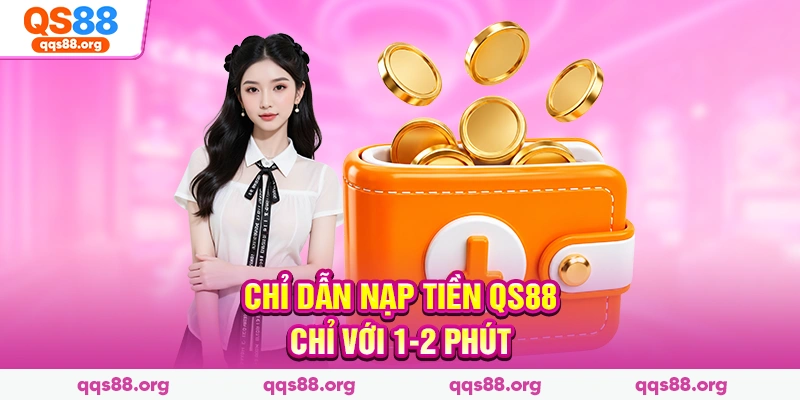 Chỉ dẫn nạp tiền Qs88 chỉ với 1-2 phút