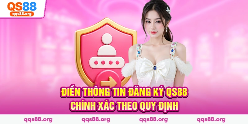 Điền thông tin đăng ký Qs88 chính xác theo quy định