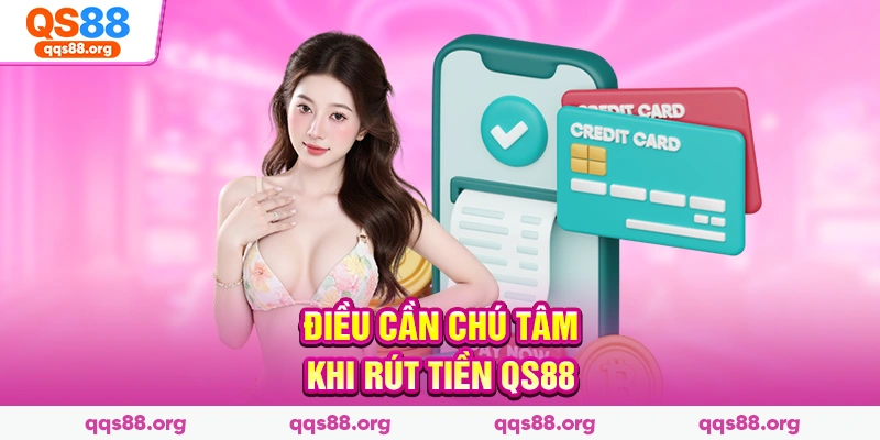 Điều cần chú tâm khi rút tiền Qs88