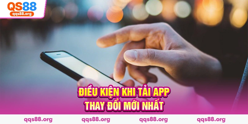 Điều kiện khi tải app thay đổi mới nhất