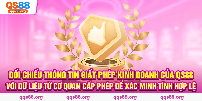 Đối chiếu thông tin giấy phép kinh doanh của QS88 với dữ liệu từ cơ quan cấp phép để xác minh tính hợp lệ