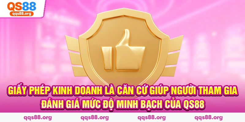 Giấy phép kinh doanh là căn cứ giúp người tham gia đánh giá mức độ minh bạch của QS88