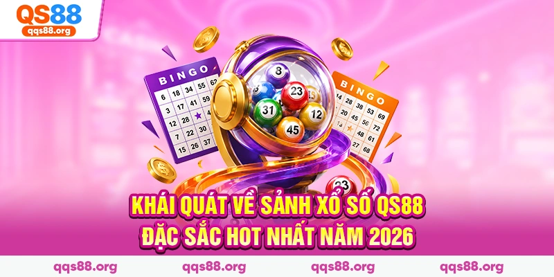 Khái quát về sảnh xổ số Qs88 đặc sắc hot nhất năm 2026