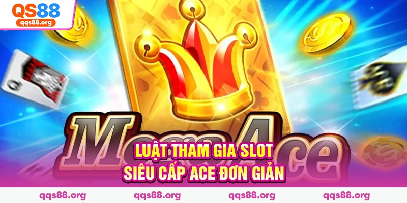 Luật tham gia slot siêu cấp ACE đơn giản