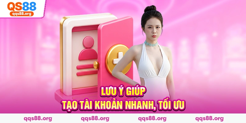 Lưu ý giúp tạo tài khoản nhanh, tối ưu