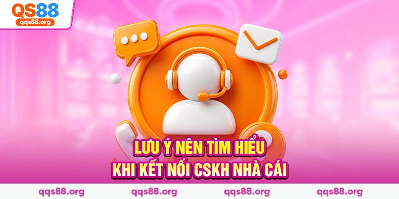 Lưu ý nên tìm hiểu khi kết nối CSKH nhà cái
