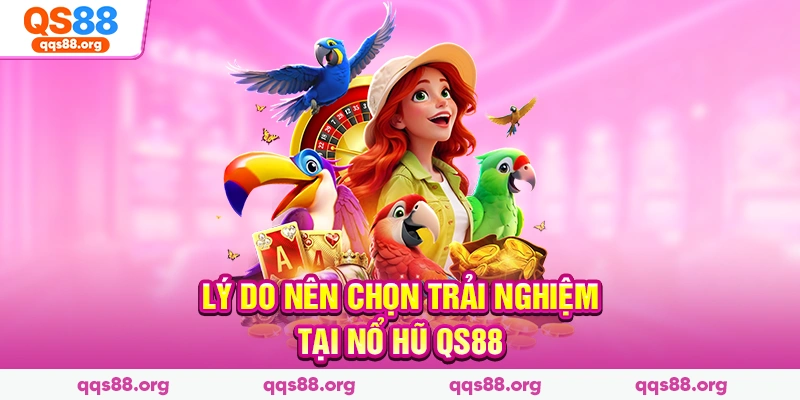 Lý do nên chọn trải nghiệm tại nổ hũ Qs88