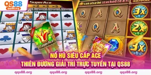 Nổ Hũ Siêu Cấp Ace – Thiên Đường Giải Trí Trực Tuyến Tại QS88