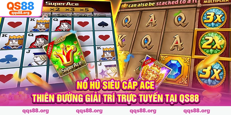 Nổ Hũ Siêu Cấp Ace – Thiên Đường Giải Trí Trực Tuyến Tại QS88