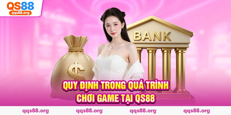Quy định trong quá trình chơi game tại Qs88 