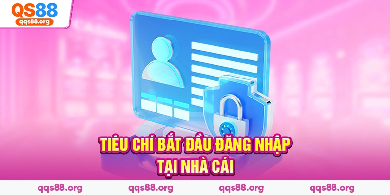 Tiêu chí bắt đầu đăng nhập tại nhà cái