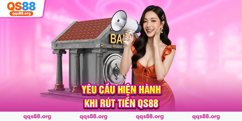 Yêu cầu hiện hành khi rút tiền Qs88